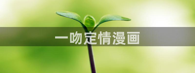 歪歪汗汗漫画sss下拉式：一吻定情漫画