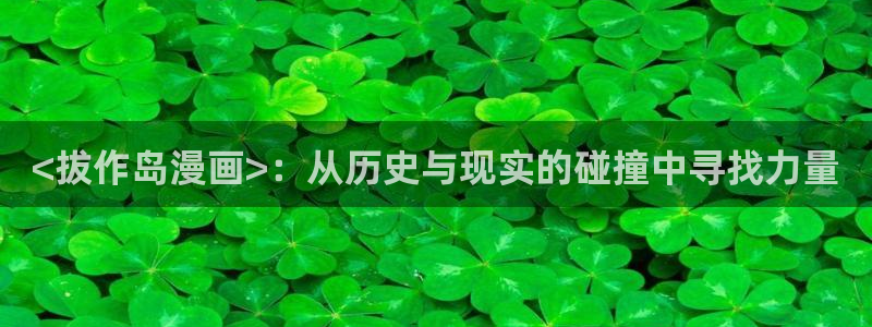 汗汗漫画sss网站：<拔作岛漫画>：从历史与现实的碰撞中寻找力量