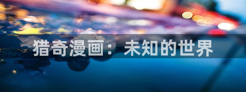 yy汗汗漫画在线观看：猎奇漫画：未知的世界