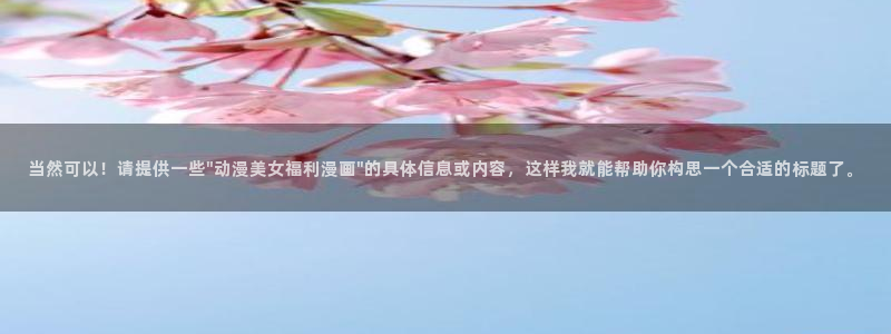 汗汗漫画妖精漫画：当然可以！请提供一些\
